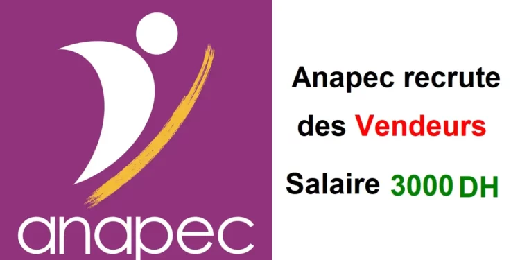 Anapec recrute Anapec recrute des Vendeurs Salaire 3000 DHS