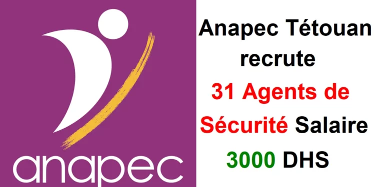 Anapec Tétouan recrute 31 Agents de Sécurité Salaire 3000 DHS