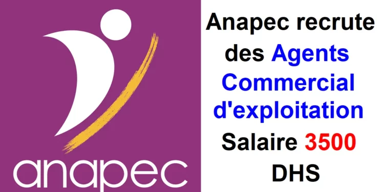 Anapec recrute des Agents Commercial d'exploitation Salaire 3500 DHS