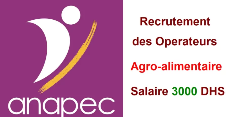 Recrutement des Operateurs Agro-alimentaire Salaire 3000 DHS